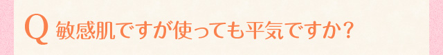 敏感肌ですが使っても平気ですか？