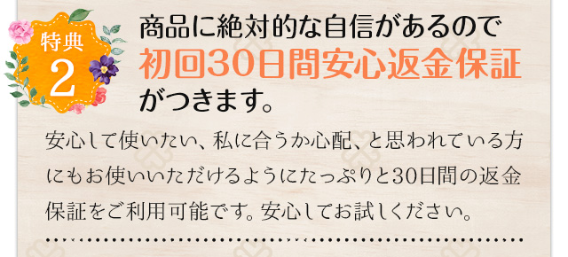 商品に絶対的な自信があるので初回30日間安心返金保証がつきます。